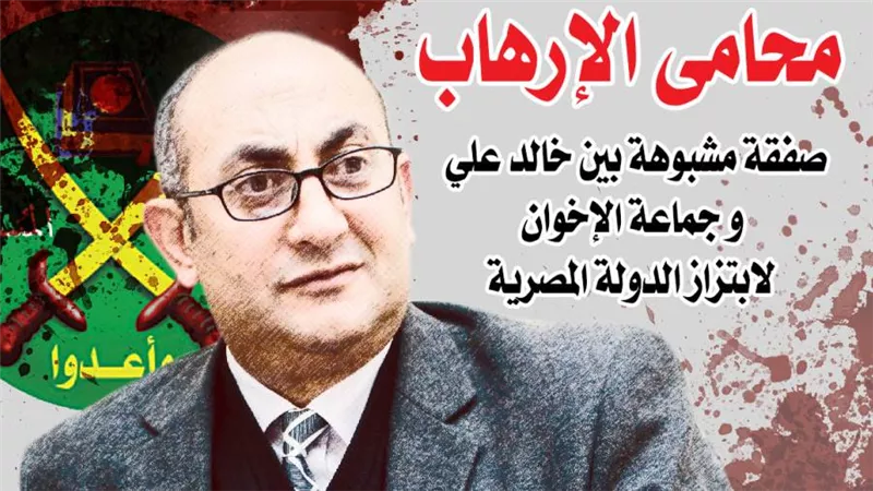 محامي الإرهاب صفقة مشبوهة بين خالد علي وجماعة الإخوان لابتزاز الدولة المصرية 