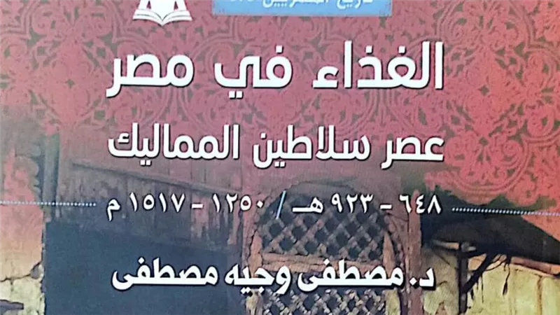     هيئة الكتاب تصدر «الغذاء في مصر عصر سلاطين المماليك» لـ مصطفى وجيه 