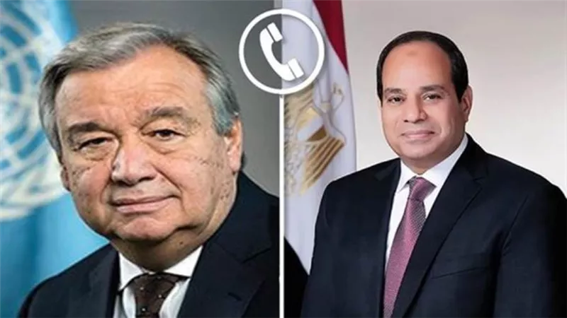 إشادة بجهود مصر.. السيسي يبحث مع الأمم المتحدة حماية المدنيين ونفاذ المساعدات لـ غزة