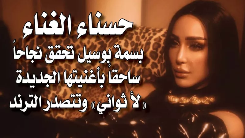  حسناء الغناء.. بسمة بوسيل تحقق نجاحاً ساحقاً بأغنيتها الجديدة 