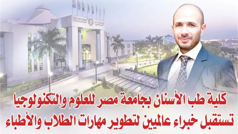 كلية طب الأسنان بجامعة مصر للعلوم والتكنولوجيا تستقبل خبراء عالميين لتطوير مهارات الطلاب والأطباء