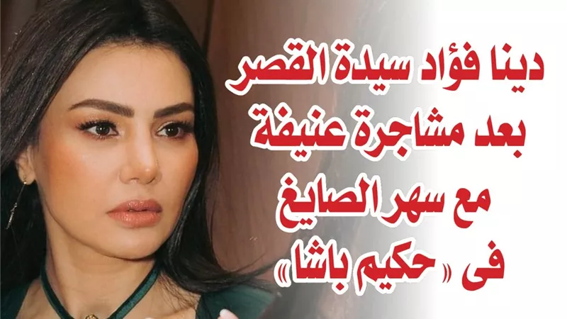 دينا فؤاد سيدة القصر بعد مشاجرة عنيفة مع سهر الصايغ فى 