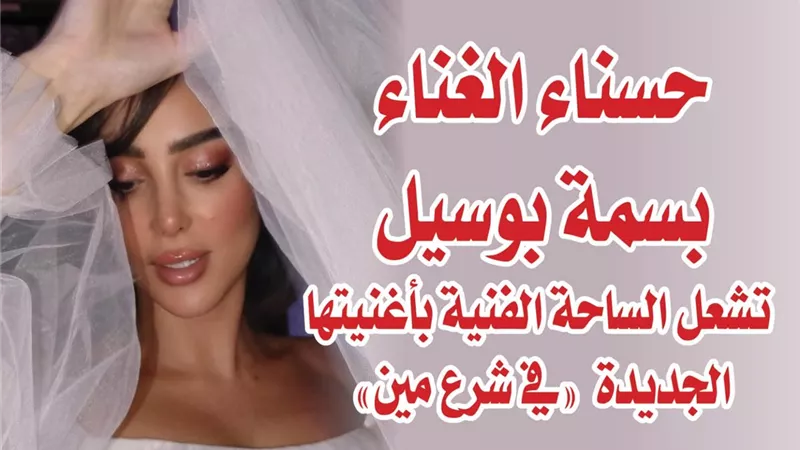حسناء الغناء بسمة بوسيل تشعل الساحة الفنية بأغنيتها الجديدة 