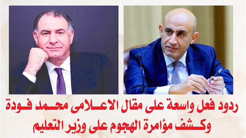 ردود فعل واسعة على مقال الاعلامى محمد فودة وكشف مؤامرة الهجوم على وزير التعليم