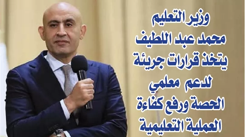 وزير التعليم محمد عبد اللطيف يتخذ قرارات جريئة لدعم معلمي الحصة ورفع كفاءة العملية التعليمية