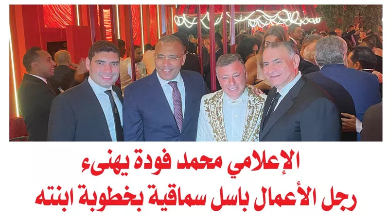 بالصور.. الإعلامي محمد فودة يهنىء رجل الأعمال باسل سماقية بخطوبة ابنته