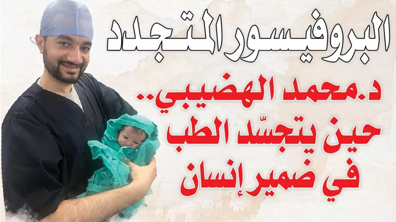 « البروفيسور المتجدد ».. د. محمد الهضيبي .. حين يتجسّد الطب في ضمير إنسان