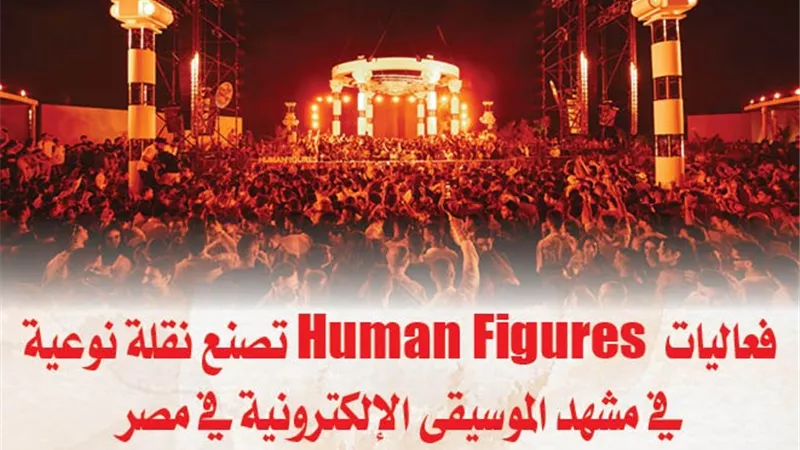 فعاليات  Human Figures تصنع نقلة نوعية في مشهد الموسيقى الإلكترونية في مصر