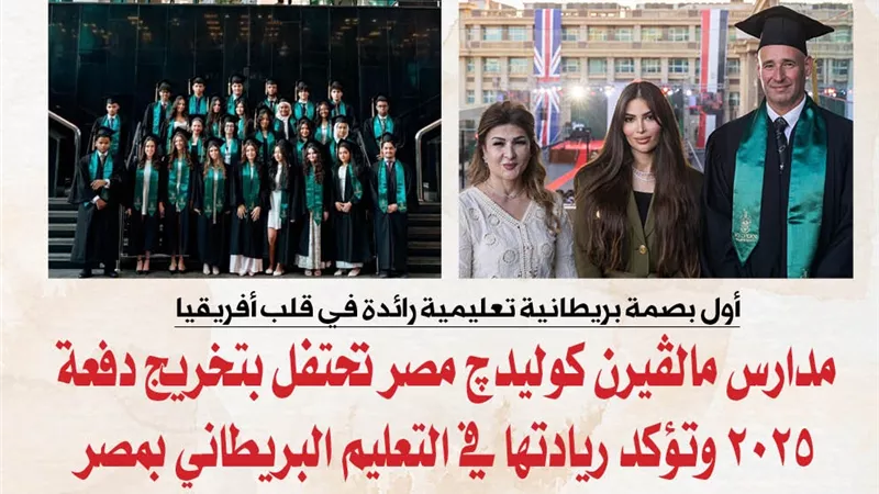 بالصور.. مدارس مالڤيرن كوليدچ مصر تحتفل بتخريج دفعة 2025 وتؤكد ريادتها في التعليم البريطاني بمصر