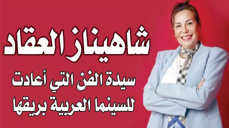 شاهيناز العقاد ..سيدة الفن التي أعادت للسينما العربية بريقها