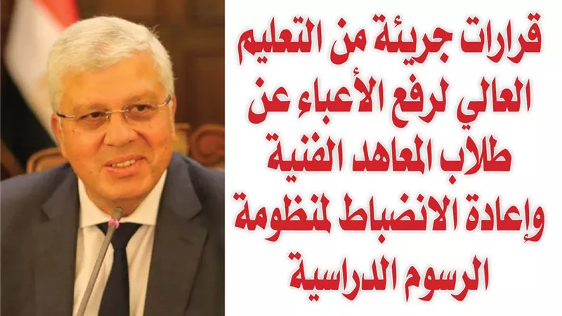 قرارات جريئة من التعليم العالي لرفع الأعباء عن طلاب المعاهد الفنية وإعادة الانضباط لمنظومة الرسوم الدراسية