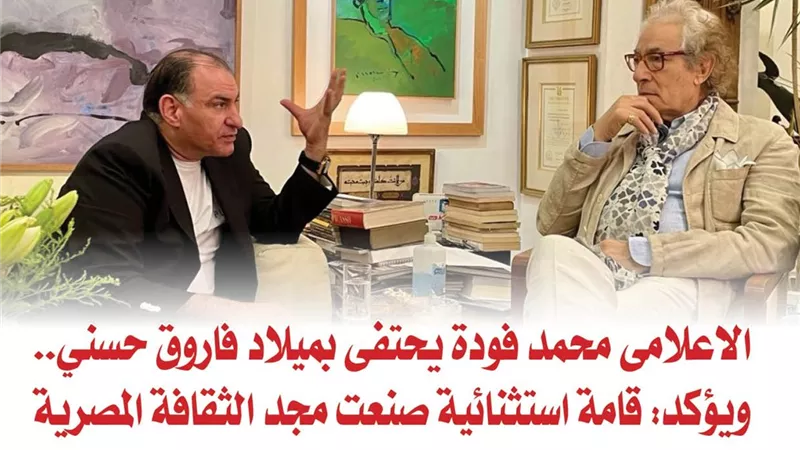 الاعلامى محمد فودة يحتفى بميلاد فاروق حسني.. ويؤكد: قامة استثنائية صنعت مجد الثقافة المصرية 