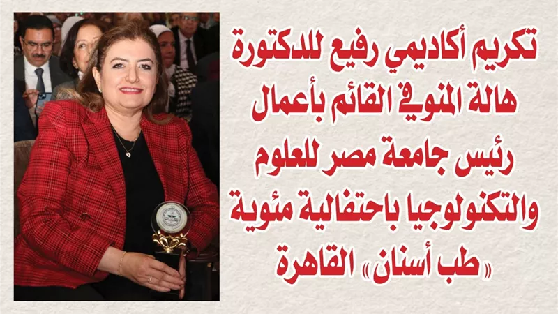 تكريم أكاديمي رفيع للدكتورة هالة المنوفي القائم بأعمال رئيس جامعة مصر للعلوم والتكنولوجيا باحتفالية مئوية 