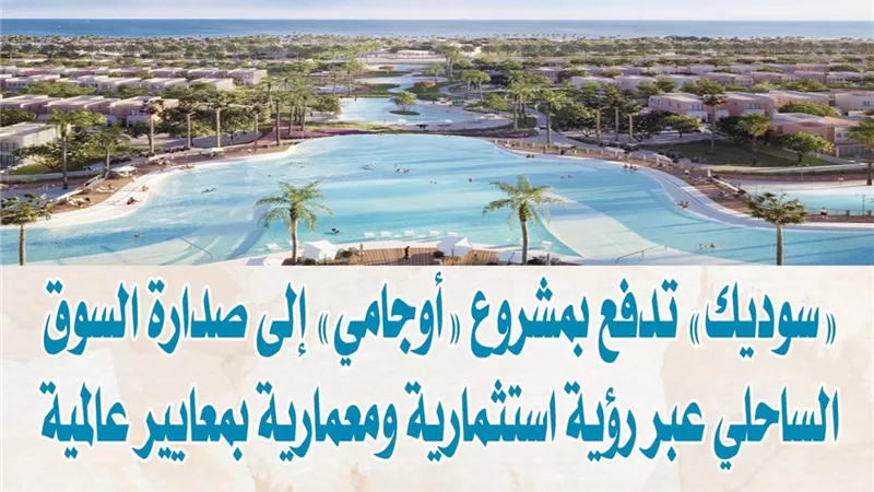 «سوديك» تدفع بمشروع «أوجامي» إلى صدارة السوق الساحلي عبر رؤية استثمارية ومعمارية بمعايير عالمية