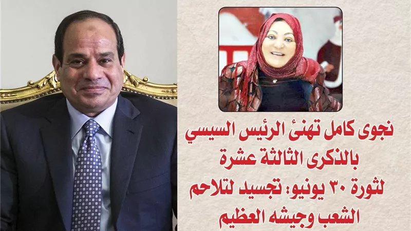 نجوى كامل تهنئ الرئيس السيسي بالذكرى الثالثة عشرة لثورة 30 يونيو: تجسيد لتلاحم الشعب وجيشه العظيم