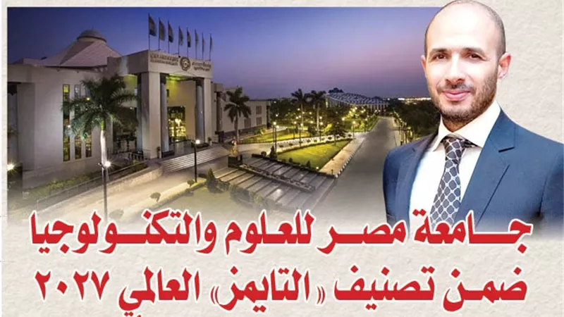 جامعة مصر للعلوم والتكنولوجيا ضمن تصنيف «التايمز» العالمي 2027.. إنجاز جديد يؤكد ريادتها الأكاديمية